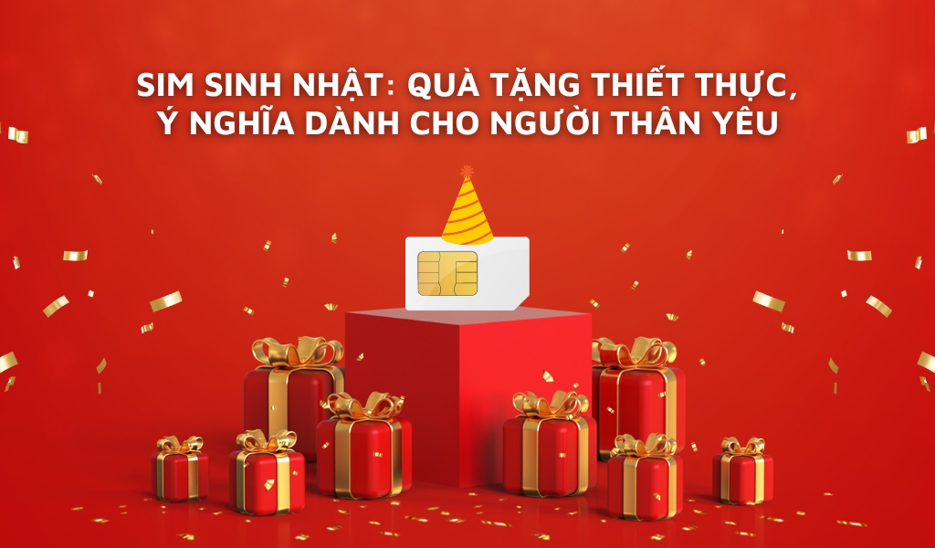 Sim sinh nhật là quà tặng ý nghĩa, thiết thực.